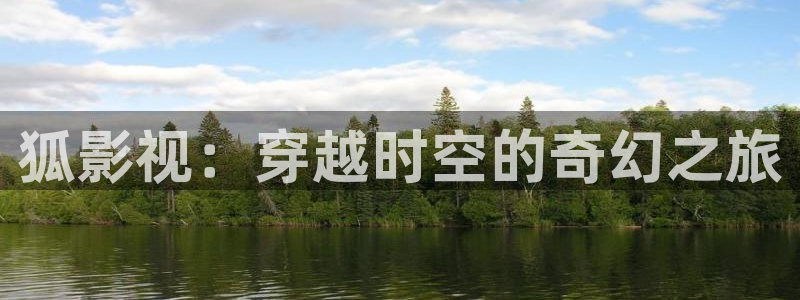 奇奇理论影院：狐影视：穿越时空的奇幻之旅